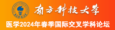 看小鸡巴操紧逼的视频南方科技大学医学2024年春季国际交叉学科论坛